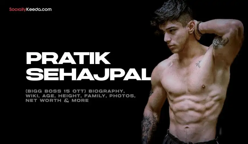 Pratik Sehajpal (Bigg Boss 15 OTT) Biography, Wiki, Age, Height, Family, Photos, Net Worth & More