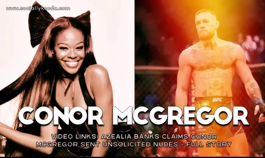 VIDEO LINKS: Azealia Banks Claims Conor McGregor Sent Unsolicited Nudes - Full Story