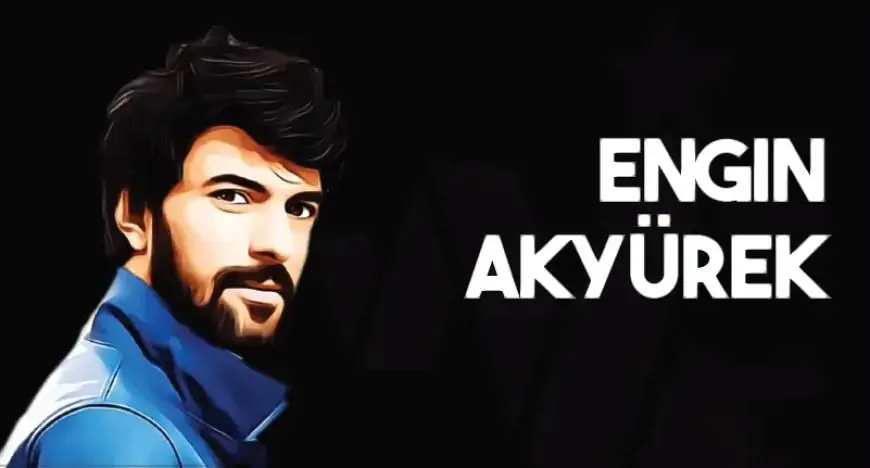 Engin Akyurek – Turkish Actor