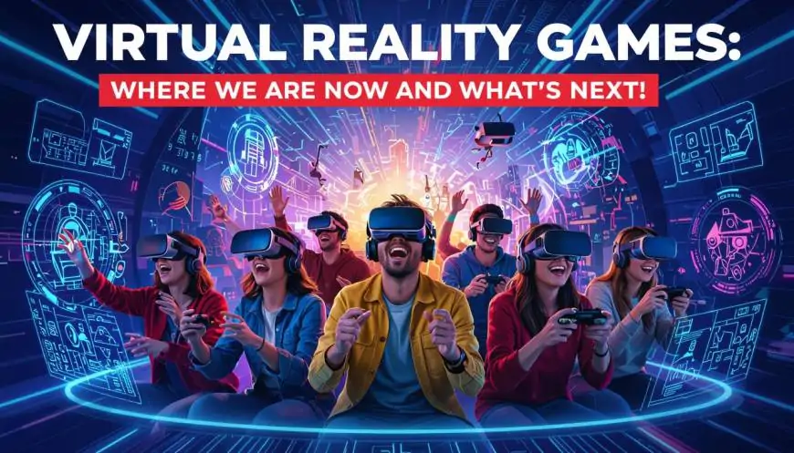 Virtual Reality Games: Where We Are Now and What’s Next