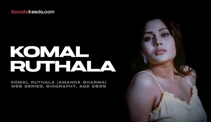 Komal Ruthala (Amanda Sharma) Web Series, Biography, Age 2025