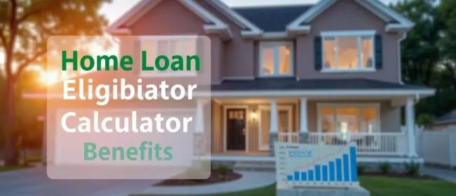 Benefits of Using a Home Loan Eligibility Calculator Before Applying