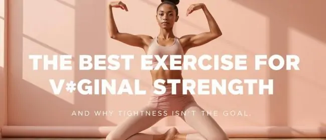 Best Exercise for Vaginal Strength (And Why Tightness Isn’t the Goal)
