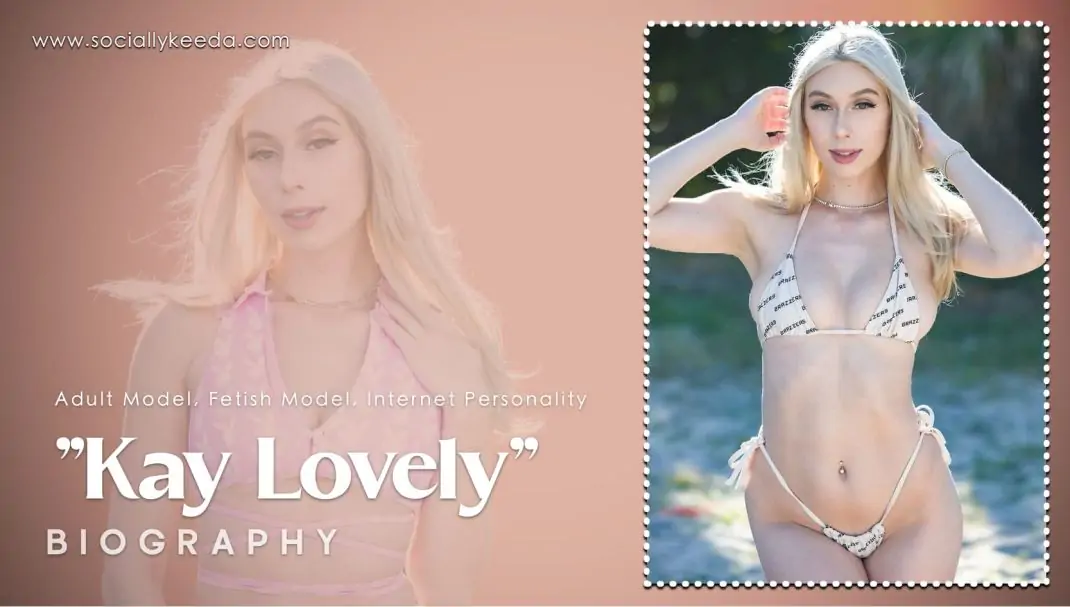 Kay Lovely Biography, Net Worth, Boyfriend & More