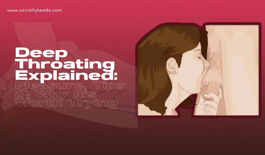 Deep Throating Explained: Pleasure, Tips & Why It’s Worth Trying