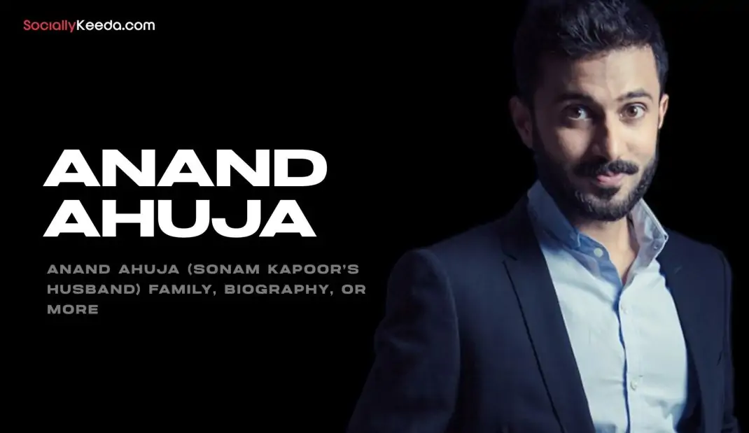 Anand Ahuja (Sonam Kapoor’s Husband) Family, Biography, Or More