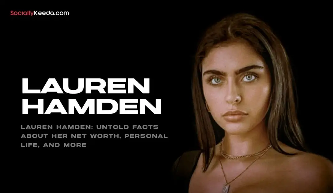 Lauren Hamden: Untold Facts About Her Net Worth, Personal Life, And More