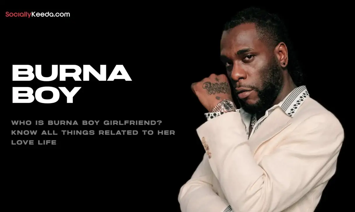 Who Is Burna Boy Girlfriend? Know All Things Related To Her Love Life