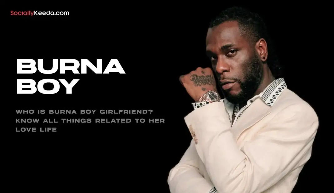 Who Is Burna Boy Girlfriend? Know All Things Related To Her Love Life