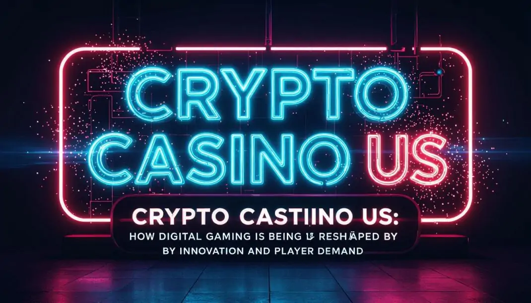 Crypto Casino US: How Digital Gaming Is Being Reshaped by Innovation and Player Demand