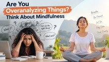 Are You Overanalyzing Things? Think About Mindfulness