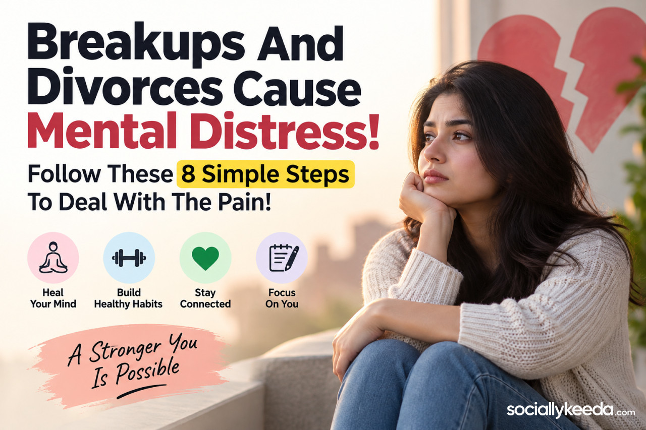 Breakups And Divorces Cause Mental Distress! Follow These 8 Simple Steps To Deal With The Pain!