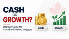 Cash Or Growth? Decision Guide For Canadian Dividend Investors