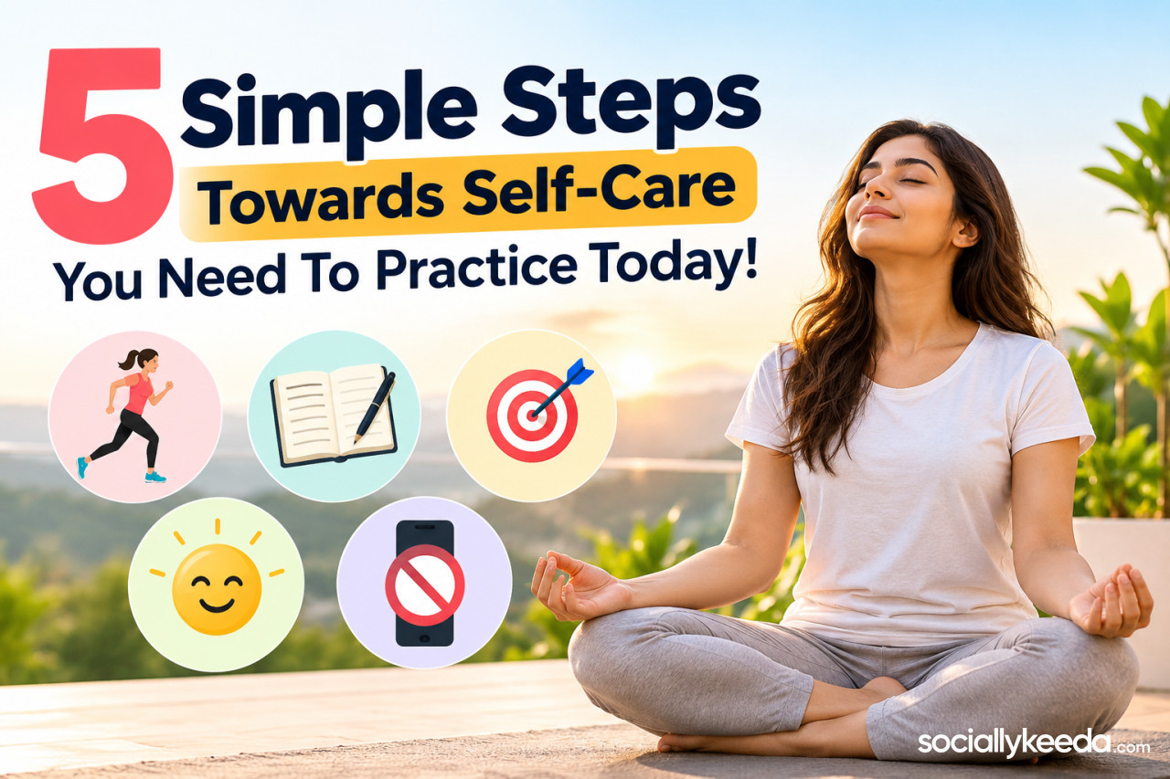 5 Simple Steps Towards Self-Care You Need To Practice Today!