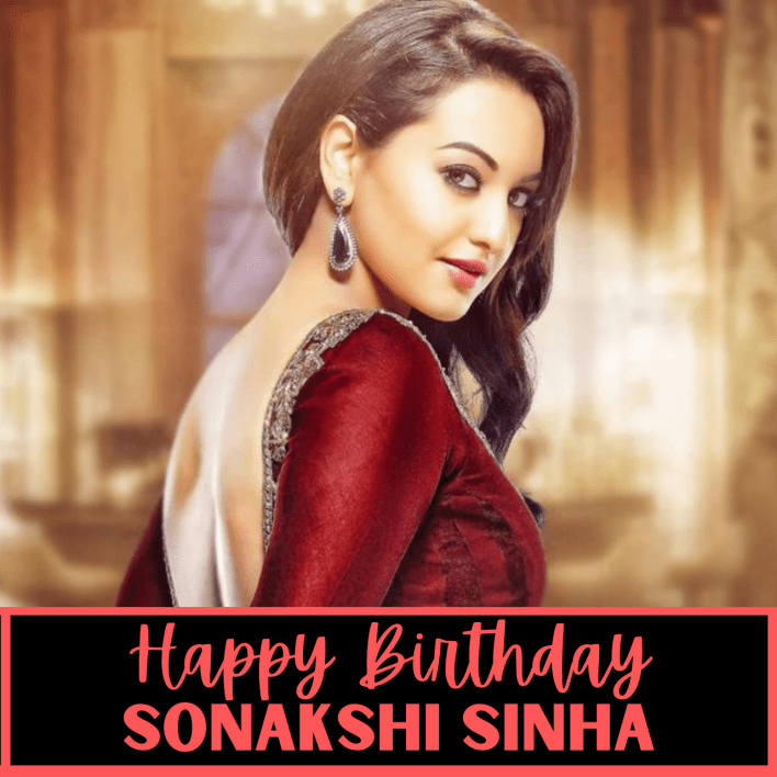 Happy Birthday Sonakshi Sinha Wishes, Photos (Pic), and Video to wish your favourite actress